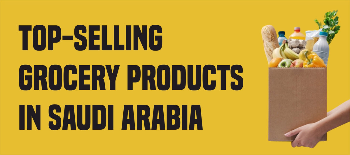 Top-Selling Grocery Products in Saudi Arabia: Insights for Exporters and Suppliers