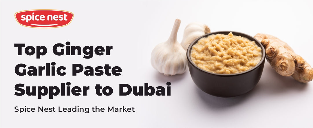 Top Ginger Garlic Paste Supplier to Dubai – Spice Nest Leading the Market