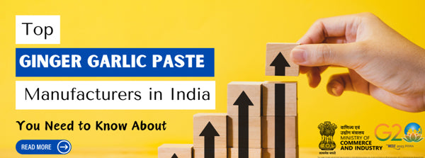 Top Ginger Garlic Paste Manufacturers in India You Need to Know About