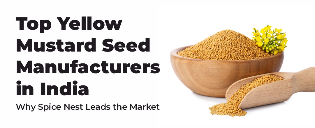 Top Yellow Mustard Seed Manufacturers in India: Why Spice Nest Leads the Market